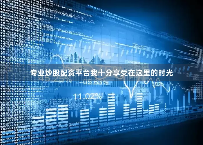 专业炒股配资平台我十分享受在这里的时光