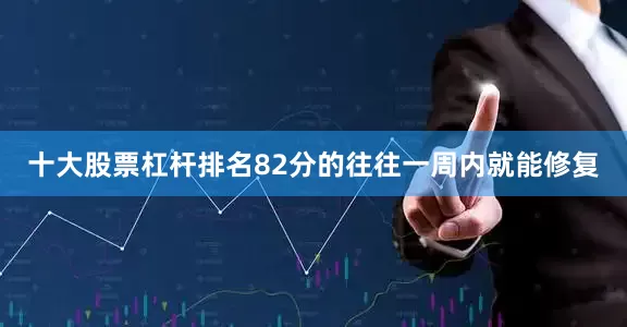 十大股票杠杆排名82分的往往一周内就能修复