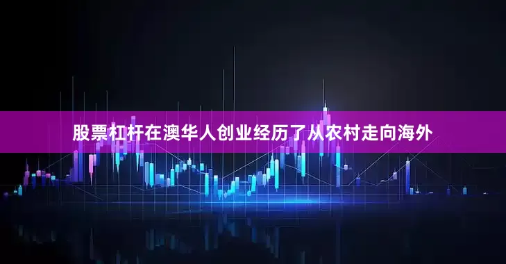 股票杠杆在澳华人创业经历了从农村走向海外