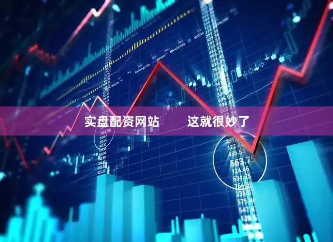 实盘配资网站        这就很妙了